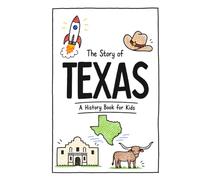 The Story of Texas - A History Book for Kids: A Fun & Educational Texas History Book for Kids, Fast Facts, Short Stories, and Easy Reading (US History for Kids)