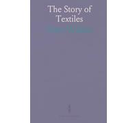 The Story of Textiles: A Bird's-Eye View of the History, of the Beginning and the Growth of the Industry, by Which Mankind Is Clothed