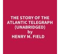 The Story Of The Atlantic Telegraph (unabridged) (audiolibro)