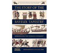 The Story of the Bayeux Tapestry: Unravelling the Norman Conquest