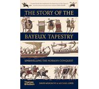 The Story of the Bayeux Tapestry: Unravelling the Norman Conquest