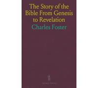 The Story of the Bible From Genesis to Revelation: Told in Simple Language Adapted to All Ages, but Especially to the Young