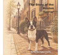 The Story of the Boston Terrier: 25 (The Stories of the Greatest Dog Breeds)