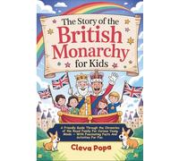 The Story of the British Monarchy For Kids: A Friendly Guide Through the Chronicles of the Royal Family For Curious Young Minds. With Fascinating Facts And Activities For Fun.