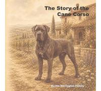 The Story of the Cane Corso: 13 (The Stories of the Greatest Dog Breeds)