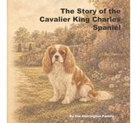 The Story of the Cavalier King Charles Spaniel (The Stories of the Greatest Dog Breeds)