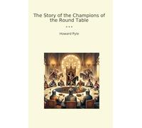 The Story of the Champions of the Round Table (Classic Books)