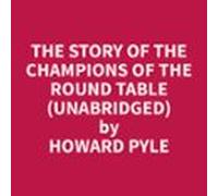 The Story Of The Champions Of The Round Table (Unabridged)