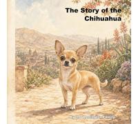 The Story of the Chihuahua: 28 (The Stories of the Greatest Dog Breeds)