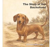 The Story of the Dachshund: 7 (The Stories of the Greatest Dog Breeds)