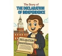 The Story of the Declaration of Independence: A Historical Fiction Story for Kids About the Declaration of Independence, the American Revolution, and the Fourth of July