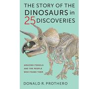 The Story of the Dinosaurs in 25 Discoveries: Amazing Fossils and the People Who Found Them