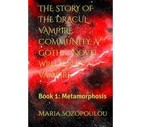 THE STORY OF THE DRACUL VAMPIRE COMMUNITY. A Gothic Novel Written by a Vampire: Book 1: Metamorphosis