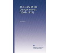 The story of the Durham miners (1662-1921)