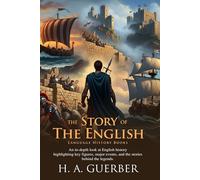 The Story of the English: A Historical Journey: A Complete Guide to English Language History - Fully Illustrated Edition with Author Biography