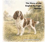 The Story of the English Springer Spaniel: 32 (The Stories of the Greatest Dog Breeds)