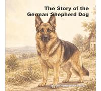 The Story of the German Shepherd (The Stories of the Greatest Dog Breeds)