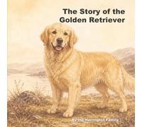 The Story of the Golden Retriever: 4 (The Stories of the Greatest Dog Breeds)