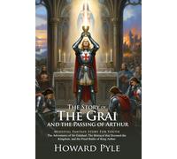 The Story of the Grail and Arthur’s Passing: A Legendary Tale of the Holy Grail and the Final Days of King Arthur: A timeless Grail quest retold for ... - Illustrated Edition with Author Biography