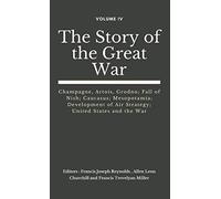 The Story of the Great War, Volume IV (of VIII): Champagne, Artois, Grodno; Fall of Nish; Caucasus; Mesopotamia; Development of Air Strategy; United ... (The Story of the Great War (Set of 8 Vols))