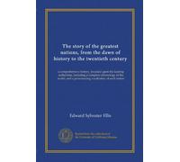 The story of the greatest nations, from the dawn of history to the twentieth century (v.6): a comprehensive history, founded upon the leading ... and a pronouncing vocabulary of each nation