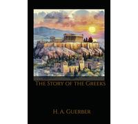 The Story of the Greeks: A History of Ancient Greece from Myth to Empire