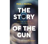 The Story of the Gun: History, Science, and Impact on Society (Popular Science)