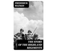The Story Of The Highland Regiments (ebook)
