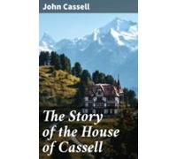 The Story Of The House Of Cassell (ebook)