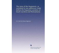 The story of the Huguenots, as contained in two addresses made before the Huguenot societies of South Carolina and Pennsylvania