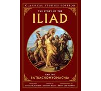 The Story of the Iliad and the Batrachomyomachia (Annotated)