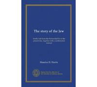 The story of the Jew: briefly told from the Patriarchal Era to the present day, together with a confirmation manual