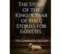 The Story of the King: A Year of Bible Stories for Families - The Complete Edition