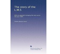 The story of the L.M.S: With an appendix bringing the story up to the year 1904