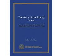 The story of the liberty loans: being a record of the volunteer liberty loan army, its personnel, mobilization and methods. How America at home backed her armies and allies in the world war