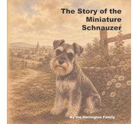 The Story of the Miniature Schnauzer: 19 (The Stories of the Greatest Dog Breeds)