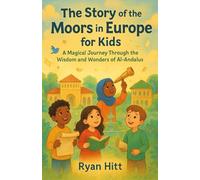 The Story of the Moors in Europe for Kids: A Magical Journey Through the Wisdom and Wonders of Al-Andalus