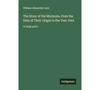 The Story of the Mormons, from the Date of Their Origin to the Year 1901: in large print