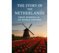The Story of the Netherlands: From Windmills to World Empires (The Story of Europe Series)