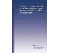 The story of the Oxfordshire and Buckinghamshire light infantry (the old 43rd and 52nd regiments)