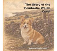 The Story of the Pembroke Welsh Corgi: 18 (The Stories of the Greatest Dog Breeds)