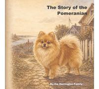 The Story of the Pomeranian: 21 (The Stories of the Greatest Dog Breeds)