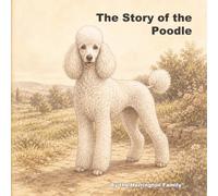 The Story of the Poodle (The Stories of the Greatest Dog Breeds)