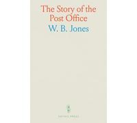 The Story of the Post Office: Containing a History of the World's Postal Service, With Interesting Accounts of Ancients Methods of Carrying the Mails