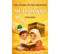 The Story Of The Prophet Muhammad For Kids: Discover the Life of the Messenger of Allah Through Illustrated, Educational Stories and Fun Quizzes