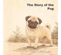 The Story of the Pug (The Stories of the Greatest Dog Breeds)