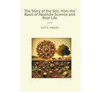 The Story of the Soil; from the Basis of Absolute Science and Real Life (Classic Books)