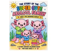 The Story of the Super Cute Axolotl Family: Meet the Swimmer Family! A Story-Driven Coloring Book for Kids Ages 3 - 6
