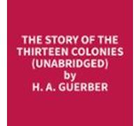 The Story Of The Thirteen Colonies (unabridged) (audiolibro)