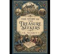 The Story of the Treasure Seekers: An Illustrated Victorian Children’s Classic of Family Resilience, Domestic Life, Social Change, and Imaginative Adventure